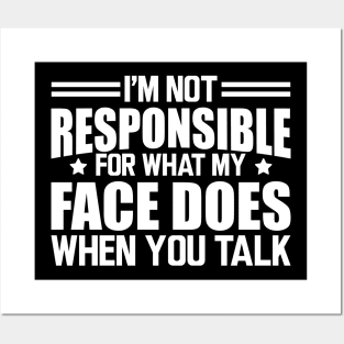 Sarcasm - I'm not responsible for what my face does when you talk w Posters and Art